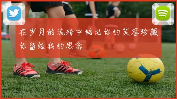 在岁月的流转中铭记你的笑容珍藏你留给我的思念